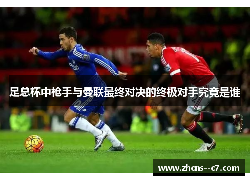 足总杯中枪手与曼联最终对决的终极对手究竟是谁