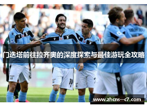 门迭塔前往拉齐奥的深度探索与最佳游玩全攻略