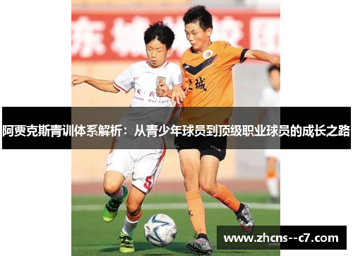 阿贾克斯青训体系解析：从青少年球员到顶级职业球员的成长之路