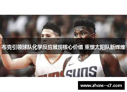 布克引领球队化学反应展现核心价值 重塑太阳队新辉煌