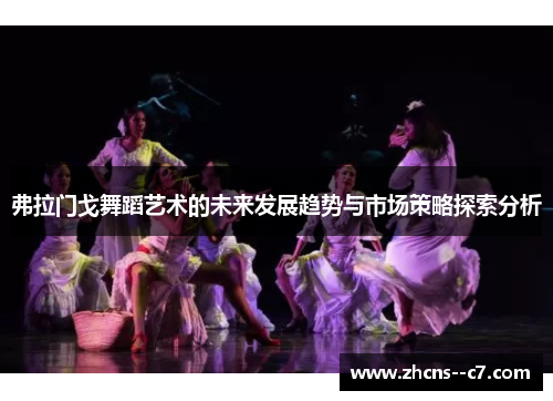 弗拉门戈舞蹈艺术的未来发展趋势与市场策略探索分析