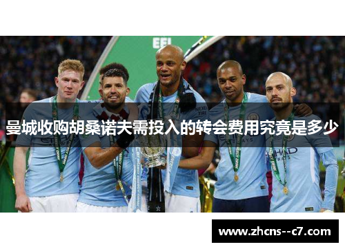 曼城收购胡桑诺夫需投入的转会费用究竟是多少