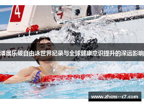 潘展乐破自由泳世界纪录与全球健康意识提升的深远影响