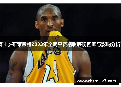 科比·布莱恩特2003年全明星赛精彩表现回顾与影响分析