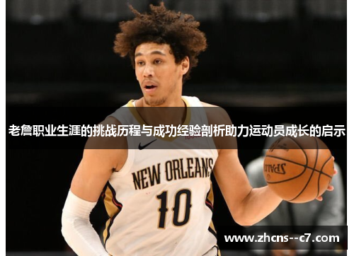 老詹职业生涯的挑战历程与成功经验剖析助力运动员成长的启示