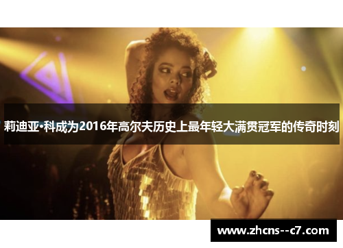 莉迪亚·科成为2016年高尔夫历史上最年轻大满贯冠军的传奇时刻