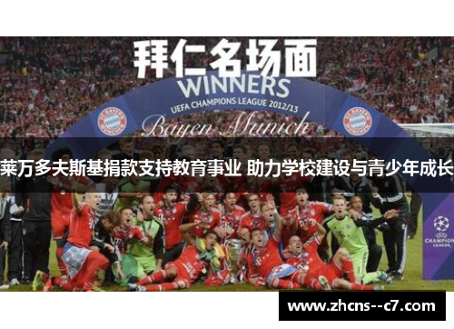 莱万多夫斯基捐款支持教育事业 助力学校建设与青少年成长