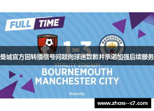 曼城官方因转播信号问题向球迷致歉并承诺加强后续服务