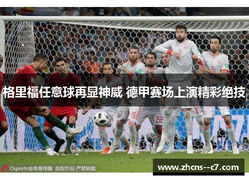 格里福任意球再显神威 德甲赛场上演精彩绝技