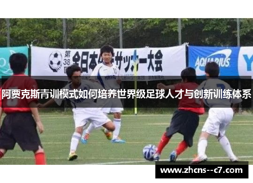 阿贾克斯青训模式如何培养世界级足球人才与创新训练体系