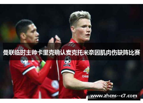 曼联临时主帅卡里克确认麦克托米奈因肌肉伤缺阵比赛